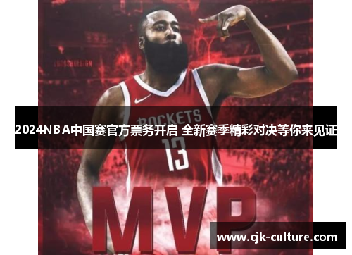 2024NBA中国赛官方票务开启 全新赛季精彩对决等你来见证